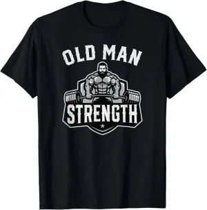 Old Man Strength Funny Gym Motivation Workout Gift T-Shirt